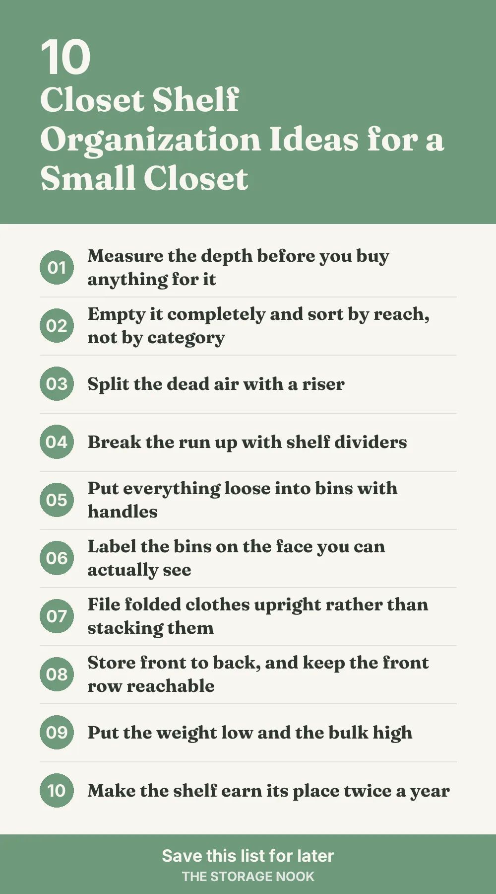 Checklist graphic summarizing this post: 1. Measure the depth before you buy anything for it; 2. Empty it completely and sort by reach, not by category; 3. Split the dead air with a riser; 4. Break the run up with shelf dividers; 5. Put everything loose into bins with handles; 6. Label the bins on the face you can actually see; 7. File folded clothes upright rather than stacking them; 8. Store front to back, and keep the front row reachable; 9. Put the weight low and the bulk high; 10. Make the shelf earn its place twice a year