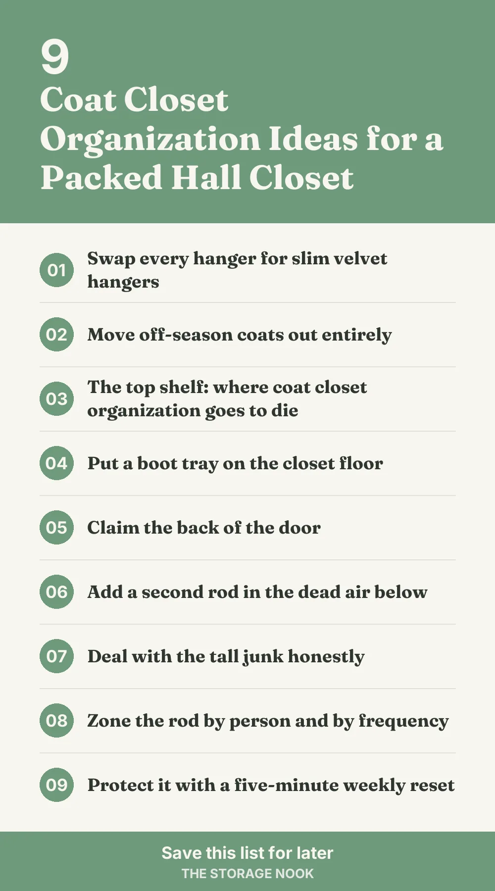 Checklist graphic summarizing this post: 1. Swap every hanger for slim velvet hangers; 2. Move off-season coats out entirely; 3. The top shelf: where coat closet organization goes to die; 4. Put a boot tray on the closet floor; 5. Claim the back of the door; 6. Add a second rod in the dead air below; 7. Deal with the tall junk honestly; 8. Zone the rod by person and by frequency; 9. Protect it with a five-minute weekly reset