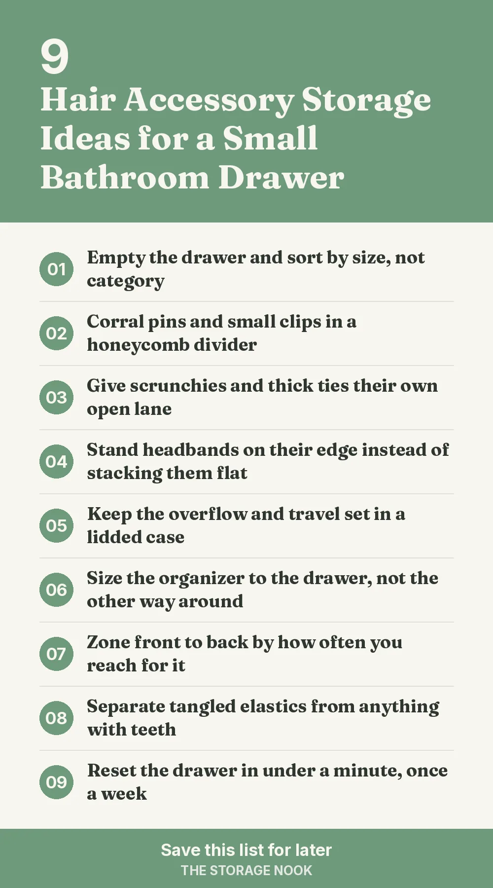 Checklist graphic summarizing this post: 1. Empty the drawer and sort by size, not category; 2. Corral pins and small clips in a honeycomb divider; 3. Give scrunchies and thick ties their own open lane; 4. Stand headbands on their edge instead of stacking them flat; 5. Keep the overflow and travel set in a lidded case; 6. Size the organizer to the drawer, not the other way around; 7. Zone front to back by how often you reach for it; 8. Separate tangled elastics from anything with teeth; 9. Reset the drawer in under a minute, once a week