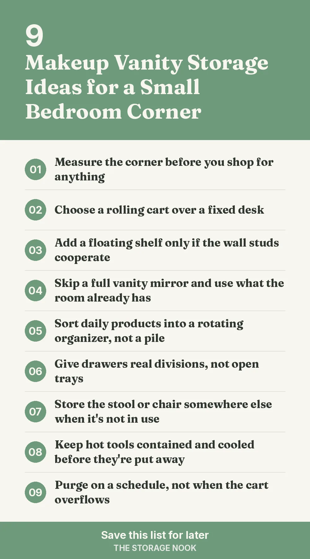 Checklist graphic summarizing this post: 1. Measure the corner before you shop for anything; 2. Choose a rolling cart over a fixed desk; 3. Add a floating shelf only if the wall studs cooperate; 4. Skip a full vanity mirror and use what the room already has; 5. Sort daily products into a rotating organizer, not a pile; 6. Give drawers real divisions, not open trays; 7. Store the stool or chair somewhere else when it's not in use; 8. Keep hot tools contained and cooled before they're put away; 9. Purge on a schedule, not when the cart overflows