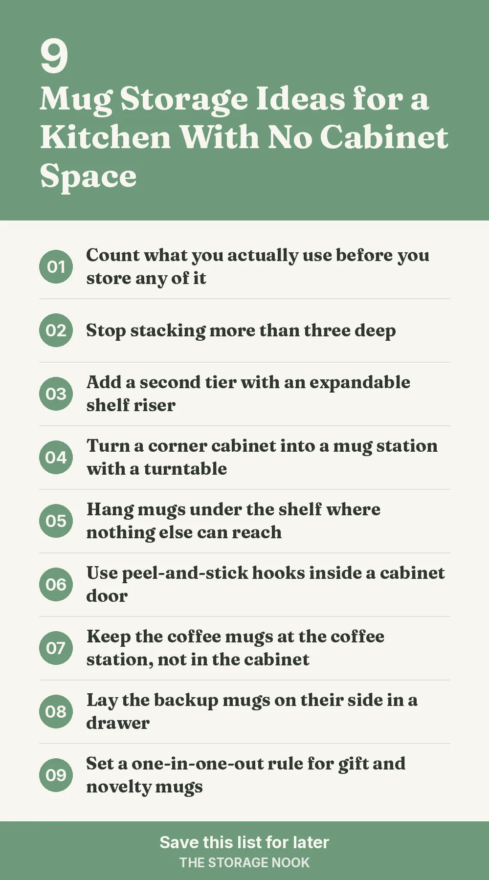 Checklist graphic summarizing this post: 1. Count what you actually use before you store any of it; 2. Stop stacking more than three deep; 3. Add a second tier with an expandable shelf riser; 4. Turn a corner cabinet into a mug station with a turntable; 5. Hang mugs under the shelf where nothing else can reach; 6. Use peel-and-stick hooks inside a cabinet door; 7. Keep the coffee mugs at the coffee station, not in the cabinet; 8. Lay the backup mugs on their side in a drawer; 9. Set a one-in-one-out rule for gift and novelty mugs