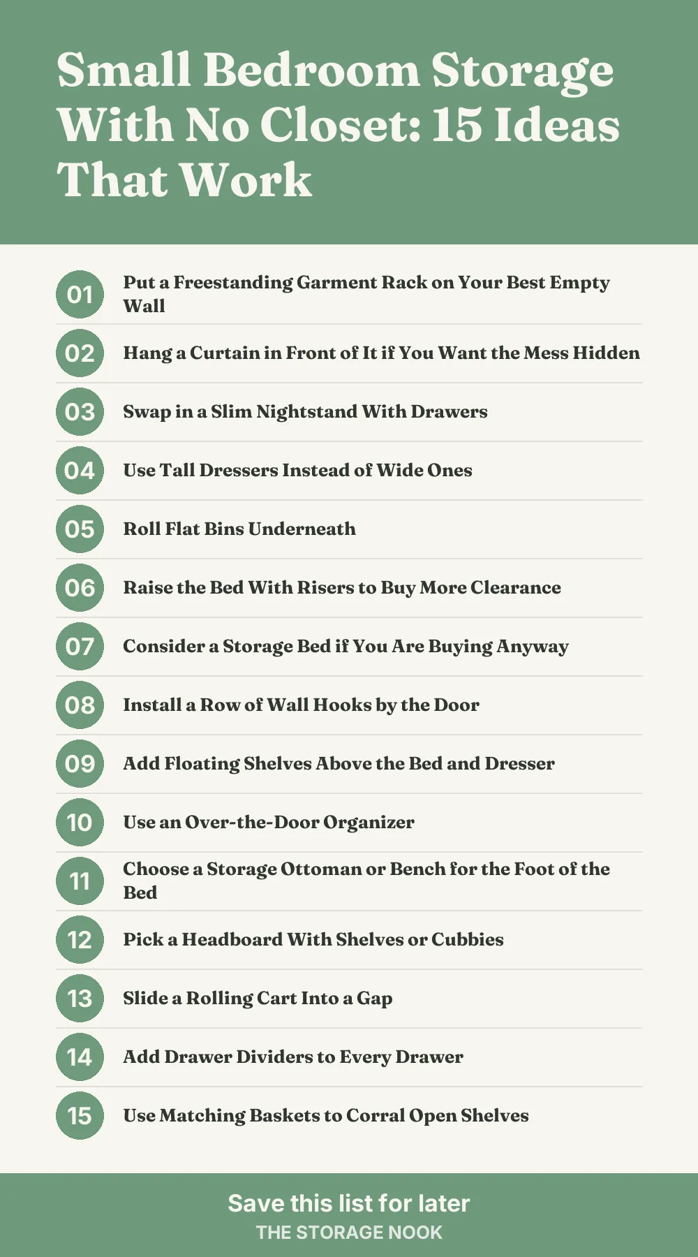 Checklist graphic summarizing this post: 1. Put a Freestanding Garment Rack on Your Best Empty Wall; 2. Hang a Curtain in Front of It if You Want the Mess Hidden; 3. Swap in a Slim Nightstand With Drawers; 4. Use Tall Dressers Instead of Wide Ones; 5. Roll Flat Bins Underneath; 6. Raise the Bed With Risers to Buy More Clearance; 7. Consider a Storage Bed if You Are Buying Anyway; 8. Install a Row of Wall Hooks by the Door; 9. Add Floating Shelves Above the Bed and Dresser; 10. Use an Over-the-Door Organizer; 11. Choose a Storage Ottoman or Bench for the Foot of the Bed; 12. Pick a Headboard With Shelves or Cubbies; 13. Slide a Rolling Cart Into a Gap; 14. Add Drawer Dividers to Every Drawer; 15. Use Matching Baskets to Corral Open Shelves