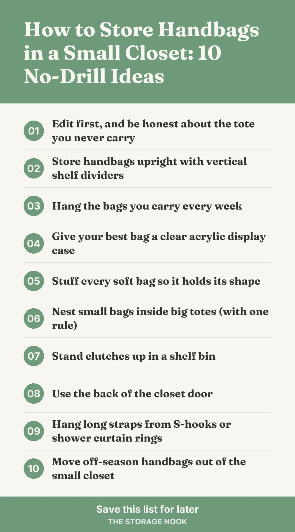 Checklist graphic summarizing this post: 1. Edit first, and be honest about the tote you never carry; 2. Store handbags upright with vertical shelf dividers; 3. Hang the bags you carry every week; 4. Give your best bag a clear acrylic display case; 5. Stuff every soft bag so it holds its shape; 6. Nest small bags inside big totes (with one rule); 7. Stand clutches up in a shelf bin; 8. Use the back of the closet door; 9. Hang long straps from S-hooks or shower curtain rings; 10. Move off-season handbags out of the small closet
