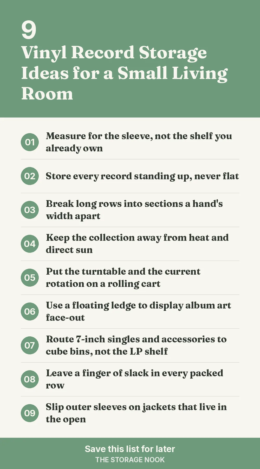 Checklist graphic summarizing this post: 1. Measure for the sleeve, not the shelf you already own; 2. Store every record standing up, never flat; 3. Break long rows into sections a hand's width apart; 4. Keep the collection away from heat and direct sun; 5. Put the turntable and the current rotation on a rolling cart; 6. Use a floating ledge to display album art face-out; 7. Route 7-inch singles and accessories to cube bins, not the LP shelf; 8. Leave a finger of slack in every packed row; 9. Slip outer sleeves on jackets that live in the open